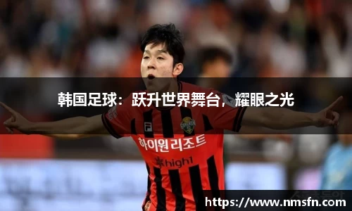 韩国足球：跃升世界舞台，耀眼之光