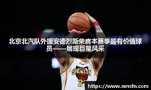 北京北汽队外援安德烈斯荣膺本赛季最有价值球员——展现巨星风采