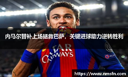 内马尔替补上场拯救巴萨，关键进球助力逆转胜利