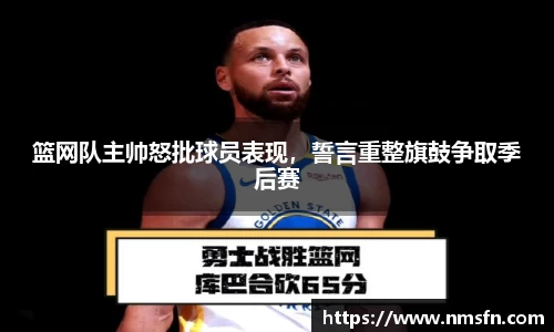篮网队主帅怒批球员表现，誓言重整旗鼓争取季后赛