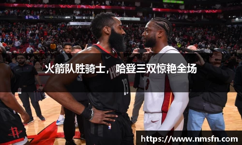 火箭队胜骑士，哈登三双惊艳全场