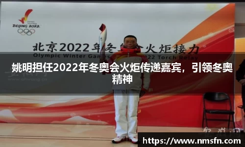 姚明担任2022年冬奥会火炬传递嘉宾，引领冬奥精神