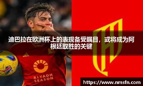 迪巴拉在欧洲杯上的表现备受瞩目，或将成为阿根廷取胜的关键