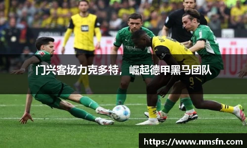 门兴客场力克多特，崛起德甲黑马团队
