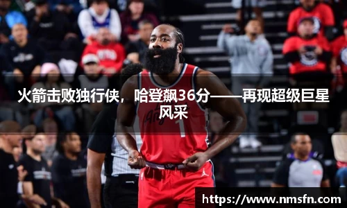 火箭击败独行侠，哈登飙36分——再现超级巨星风采