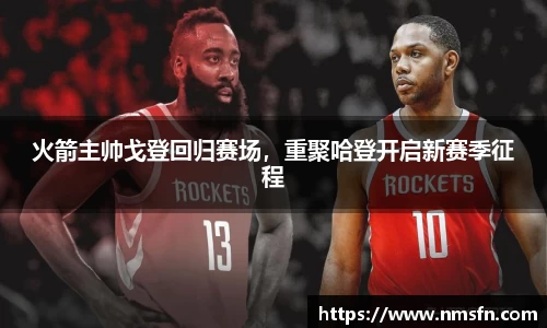 火箭主帅戈登回归赛场，重聚哈登开启新赛季征程