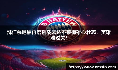 拜仁慕尼黑再度挑战云达不莱梅雄心壮志，英雄难过关！
